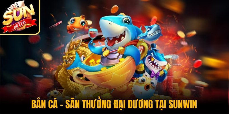 Sunwin sponsor - Link tải Sun win IOS/APK không bị chặn mới nhất 40 Bắn Cá – Săn thưởng đại dương với đồ họa hấp dẫn tại Sunwin