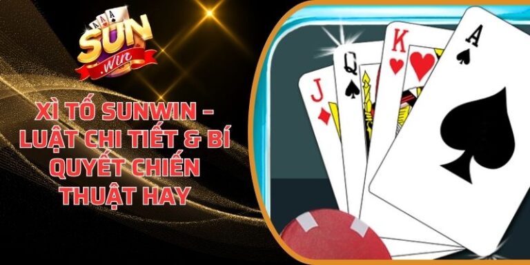 Xì Tố Sunwin – Luật Chi Tiết & Bí Quyết Chiến Thuật Hay 9 Xì Tố Sunwin