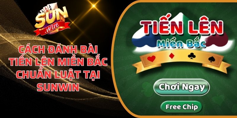 Cách Đánh Bài Tiến Lên Miền Bắc Chuẩn Luật Tại Sunwin 5 Cách đánh bài Tiến Lên Miền Bắc chuẩn luật